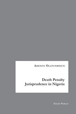 Death Penalty Jurisprudence in Nigeria by Olatunbosun, Adeniyi