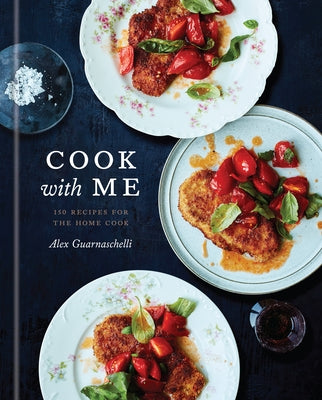 Cook with Me: 150 Recipes for the Home Cook: A Cookbook by Guarnaschelli, Alex