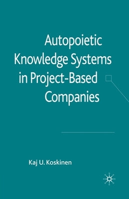 Autopoietic Knowledge Systems in Project-Based Companies by Koskinen, K.