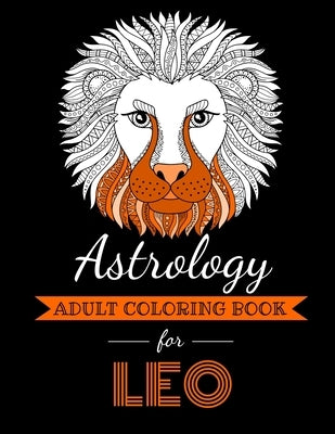 Astrology Adult Coloring Book for Leo: Dedicated coloring book for Leo Zodiac Sign. Over 30 coloring pages to color. by Page, Kyle
