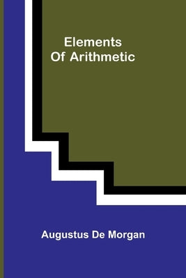Elements Of Arithmetic by de Morgan, Augustus