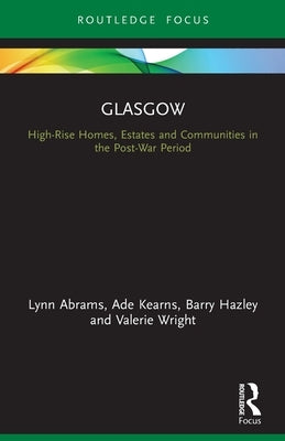 Glasgow: High-Rise Homes, Estates and Communities in the Post-War Period by Abrams, Lynn