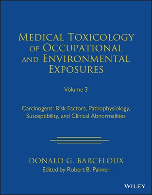 Medical Toxicology of Occupational and Environmental Exposures to Carcinogens, Volume 3: Risk Factors, Pathophysiology, and Clinical Abnormalities by Palmer, Robert B.