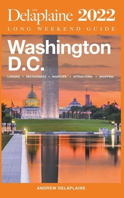Washington, D.C. - The Delaplaine 2022 Long Weekend Guide by Delaplaine, Andrew