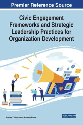 Civic Engagement Frameworks and Strategic Leadership Practices for Organization Development by Chhabra, Susheel