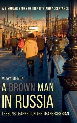 A Brown Man in Russia: Lessons Learned on the Trans-Siberian by Menon, Vijay