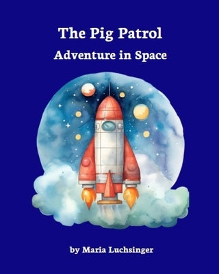 The Pig Patrol: Adventure in Space by Luchsinger, Maria