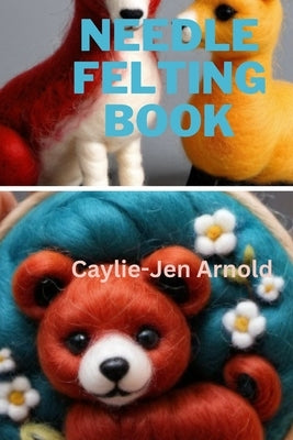 Needle Felting Book by Arnold, Caylie-Jen