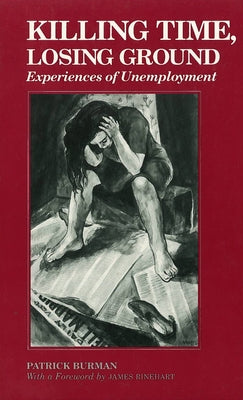 Killing Time, Losing Ground: Experiences of Unemployment by Burman, Patrick