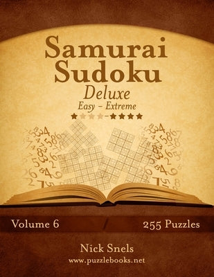 Samurai Sudoku Deluxe - Easy to Extreme - Volume 6 - 255 Puzzles by Snels, Nick