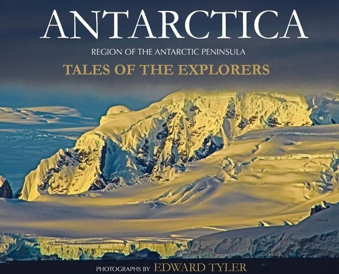Antarctica: Tales of the Explorers by Tyler, Edward K.