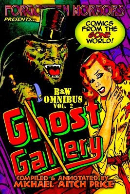 Ghost Gallery: B&W Omnibus Vol. 2: A Forgotten Horrors Funnybook Collection! by Price, Michael Aitch