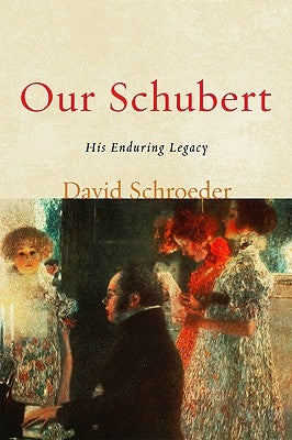 Our Schubert: His Enduring Legacy by Schroeder, David