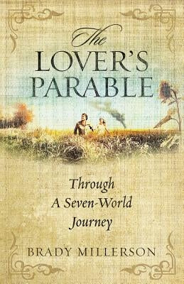 The Lover's Parable Through A Seven World Journey by Millerson, Brady
