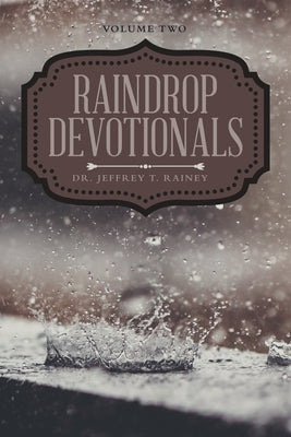 Raindrop Devotionals: Volume Two by Rainey, Jeffrey T.