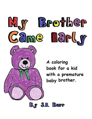 My Brother Came Early: A Coloring Book for a Kid with a Premature Baby Brother by Burr, S. E.