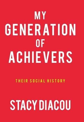 My Generation of Achievers: Their Social History by Diacou, Stacy