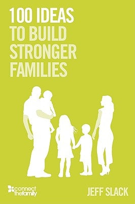 100 Ideas To Build Stronger Families by Slack, Jeff