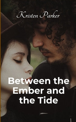 Between the Ember and the Tide by Parker, Kristen