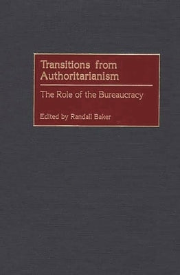 Transitions from Authoritarianism: The Role of the Bureaucracy by Baker, Randall