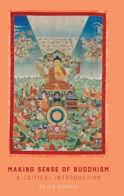 Making Sense of Buddhism: A Critical Introduction by Morris, Brian