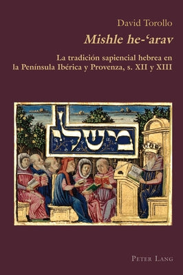 Mishle He-'Arav: La Tradición Sapiencial Hebrea En La Península Ibérica Y Provenza, S. XII Y XIII by Canaparo, Claudio