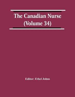 The Canadian Nurse (Volume 34) by Johns, Ethel