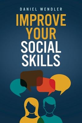 Improve Your Social Skills by Wendler, Daniel