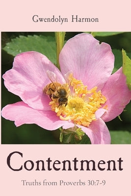 Contentment: Truths from Proverbs 30:7-9 by Harmon, Gwendolyn