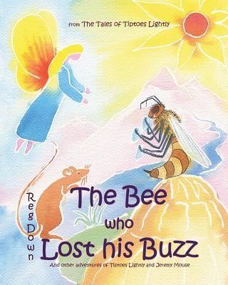 The Bee who Lost his Buzz: Adventures of Tiptoes Lightly and Jeremy Mouse by Down, Reg