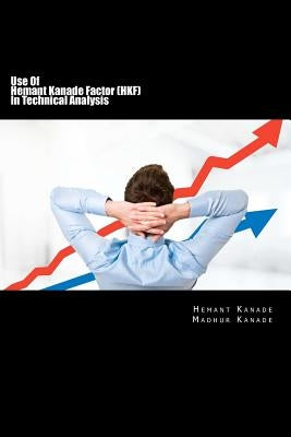 Use Of Hemant Kanade Factor (HKF) In Technical Analysis: With Revolutionary Success Rate by Kanade, Madhur Hemant