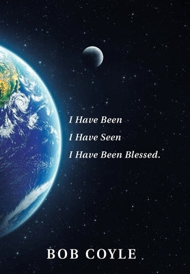 I Have Been I Have Seen I Have Been Blessed. by Coyle, Bob