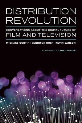 Distribution Revolution: Conversations about the Digital Future of Film and Television by Curtin, Michael