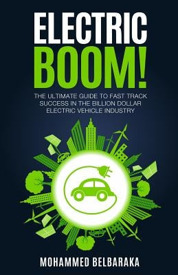 Electric BOOM!: The Ultimate Guide to Fast Track Success in the Billion Dollar Electric Vehicle Industry by Barack, Simon B.