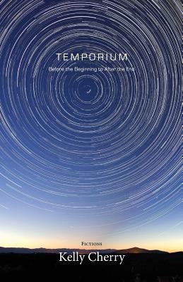 Temporium: Before the Beginning to After the End by Cherry, Kelly