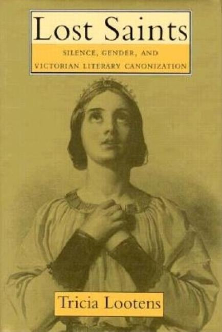 Lost Saints: Silence, Gender, and Victorian Literary Canonization by Lootens, Tricia A.