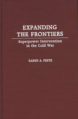 Expanding the Frontiers: Superpower Intervention in the Cold War by Feste, Karen