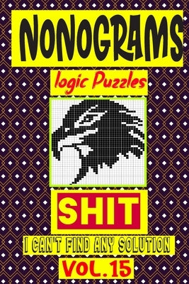 Nonogram logic Puzzle Shit I can't Find Any Solution: Japanese Crossword Picture Logic Puzzles giddlers logic puzzles by Logic Puzzles, N-L-P