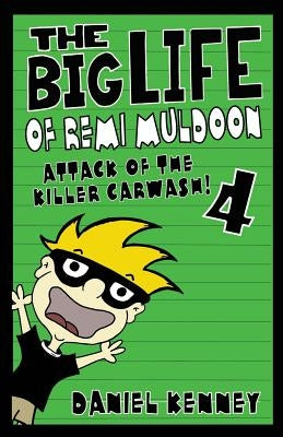 The Big Life of Remi Muldoon 4: Attack of the Killer Car Wash by Kenney, Daniel