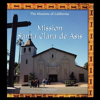 Mission Santa Clara de Asís by Margaret, Amy