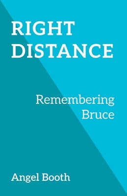 Right Distance: Remembering Bruce by Booth, Angel