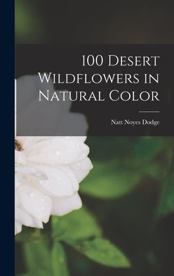 100 Desert Wildflowers in Natural Color by Dodge, Natt Noyes 1900-