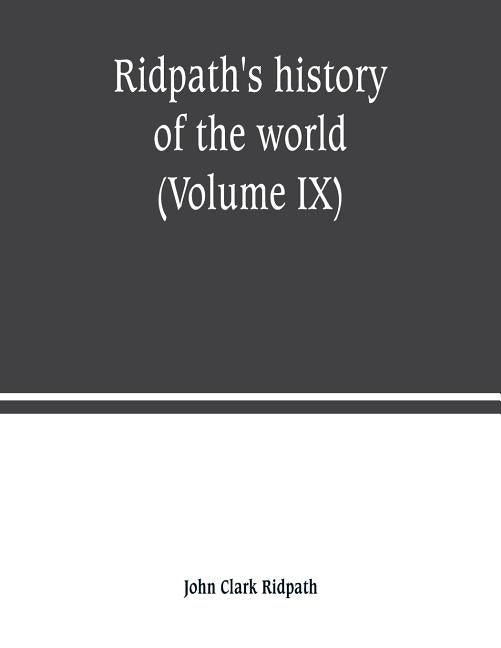 Ridpath's history of the world: being an account of the principal events in the career of the human race from the beginnings of civilization to the pr by Clark Ridpath, John