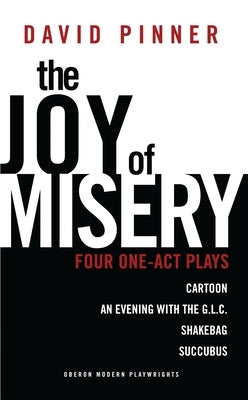 The Joy of Misery: Four One-Act Plays by Pinner, David