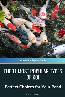 The 11 Most Popular Types of Koi: Perfect Choices for Your Pond by Pirogov, Roman