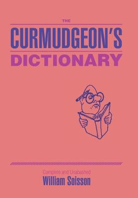 The Curmudgeon's Dictionary by Soisson, William