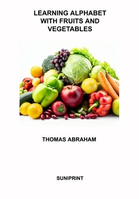 Learning Alphabet with Fruits and Vegetables by Abraham, Thomas
