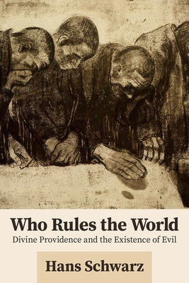 Who Rules the World: Divine Providence and the Existence of Evil by Schwarz, Hans