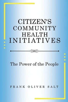 Citizen's Community Health Initiatives: The Power of the People (New Edition) by Salt, Frank Oliver
