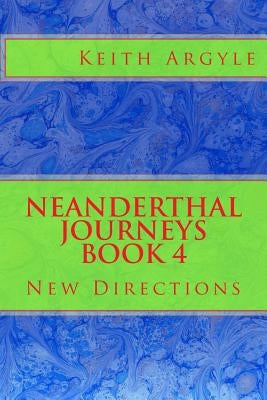 Neanderthal Journeys book 4: New Directions by Argyle, Keith